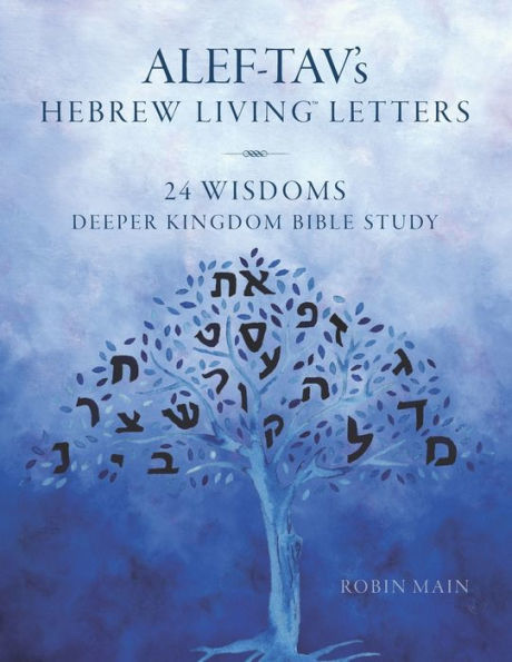 Alef-Tav?? Hebrew Living??Letters: 24 Wisdoms Deeper Kingdom Bible Study