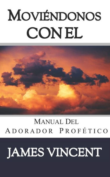 MoviEndonos con El Cielo: Manual del Adorador ProfEtico (Spanish Edition)