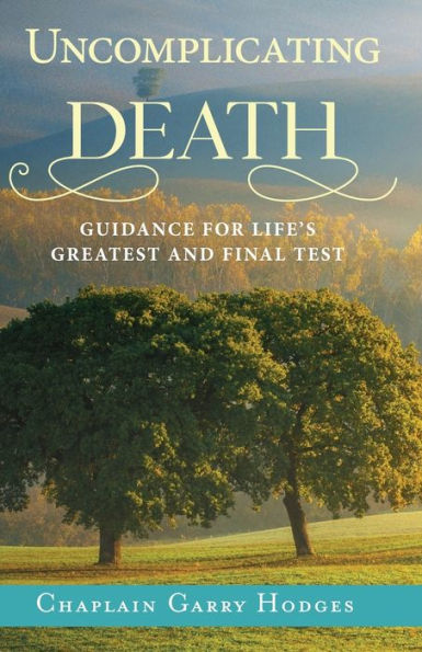 Uncomplicating Death: Guidance For Life's Greatest And Final Test
