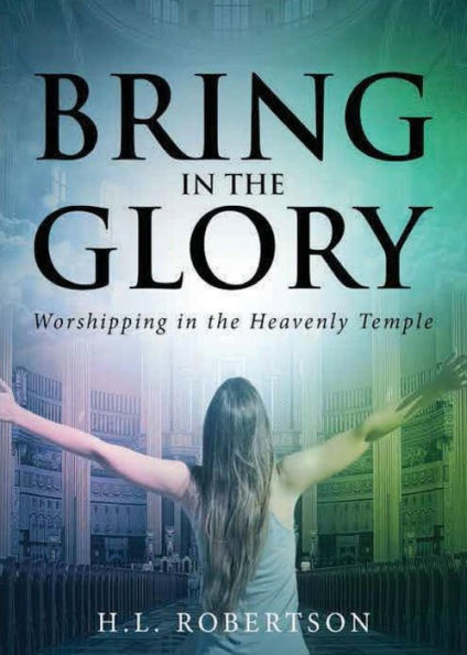 Bring In The Glory: Worshipping In The Heavenly Temple