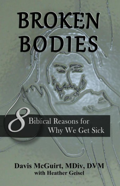 Broken Bodies: 8 Biblical Reasons For Why We Get Sick