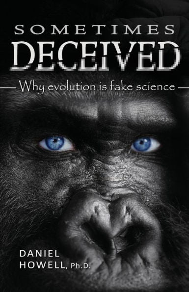 Sometimes Deceived: Why Evolution Is Fake Science