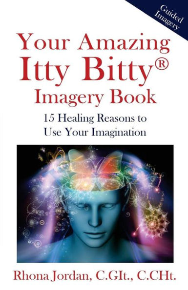Your Amazing Itty Bitty Imagery Book: 15 Healing Reasons To Use Your Imagination