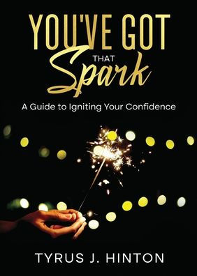 You'Ve Got That Spark: A Guide To Igniting Your Confidence: Keys To Help You Win In Life