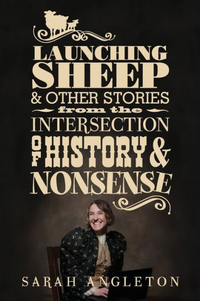 Launching Sheep And Other Stories From The Intersection Of History And Nonsense