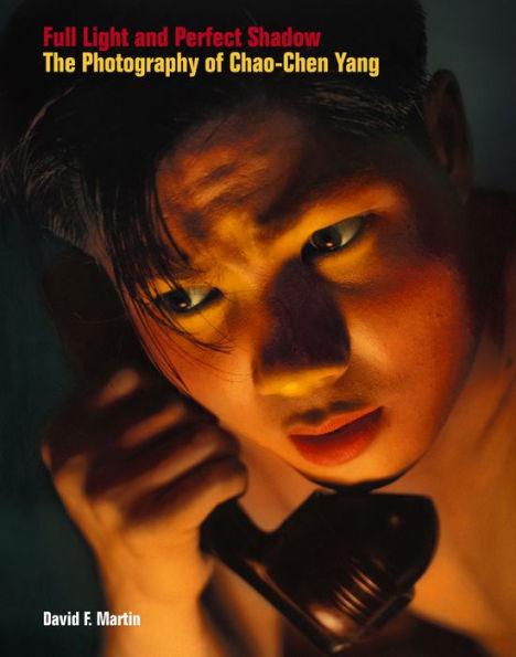 Full Light And Perfect Shadow: The Photography Of Chao-Chen Yang