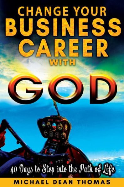 Change Business Career With God: 40 Days To Step Into The Path Of Life