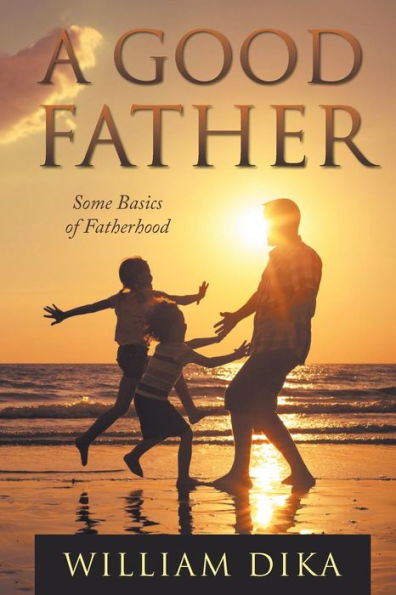 A Good Father: Some Basics Of Fatherhood