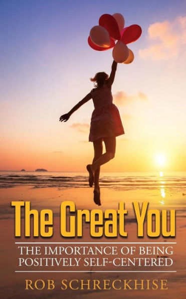 The Great You: The Importance Of Being Positively Self-Centered