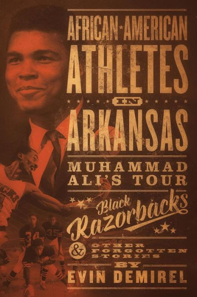 African-American Athletes In Arkansas: Muhammad Ali'S Tour, Black Razorbacks & Other Forgotten Stories