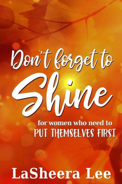 Don't Forget To Shine: For Sisters Who Forget To Put Themselves First