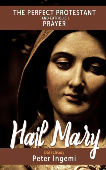 Hail Mary: The Perfect Protestant (And Catholic) Prayer