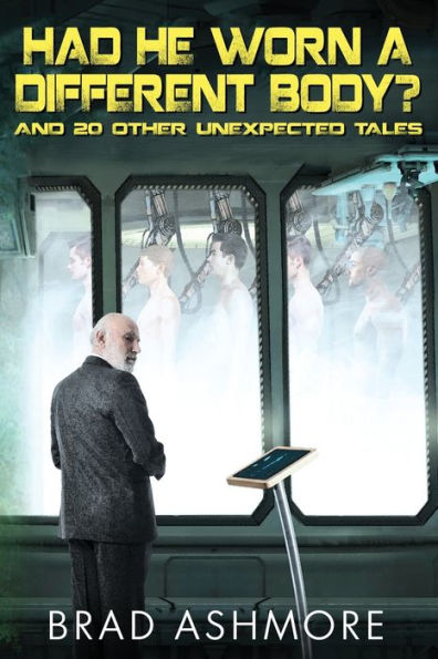 Had He Worn A Different Body? And 20 Other Unexpected Tales