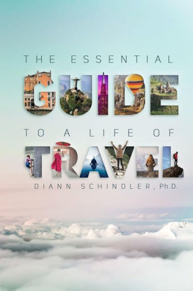 The Essential Guide To A Life Of Travel: The Abc's Of International Travel