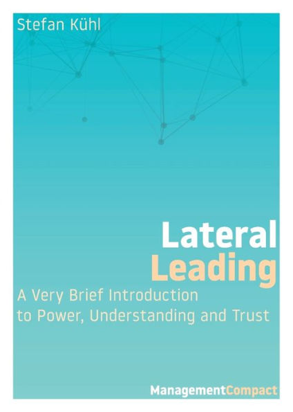 Lateral Leading: A Very Brief Introduction To Power, Understanding And Trust