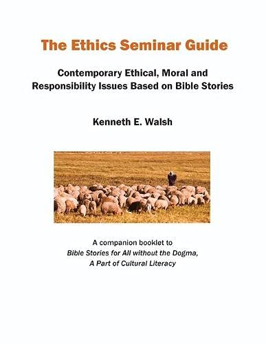 The Ethics Seminar Guide: Contemporary Ethical, Moral and Responsibility Issues Based on Bible Stories