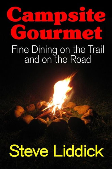 Campsite Gourmet: Fine Dining On The Trail And On The Road