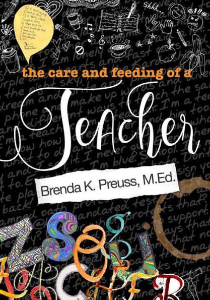The Care And Feeding Of A Teacher: A Hybrid Memoir, Rant, Tell-All
