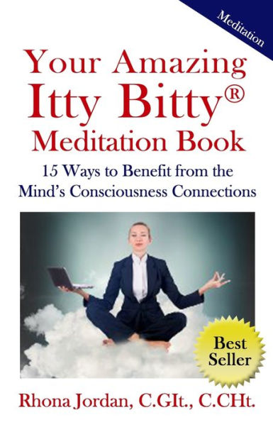 Your Amazing Itty Bitty Meditation Book: 15 Ways To Benefit From The Mind?s Consciousness Connections