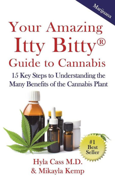 Your Amazing Itty Bitty Guide To Cannabis: 15 Key Steps To Understanding The Many Benefits Of The Cannabis Plant