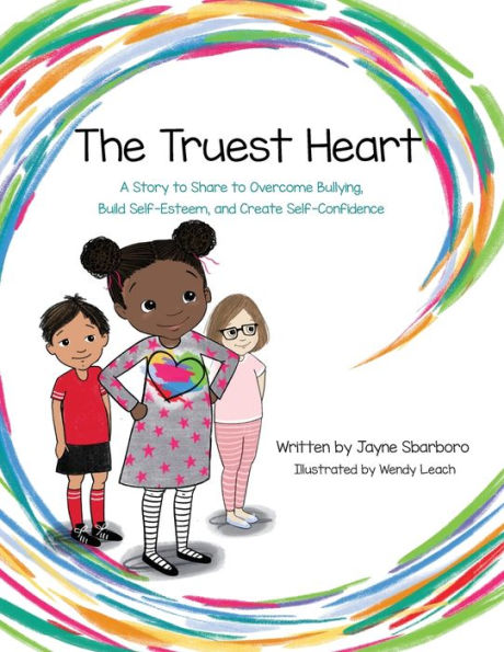 The Truest Heart: A Story To Share To Overcome Bullying, Build Self-Esteem, And Create Self-Confidence