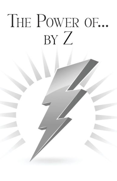 The Power Of... By Z: A Guide To Achieving A Good And Happy Life By Overcoming Its Challenges