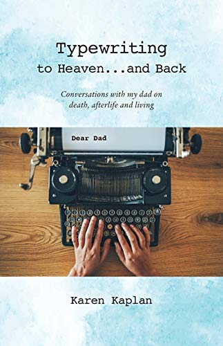 Typewriting to Heaven...and Back: Conversations with my dad on death, afterlife and living