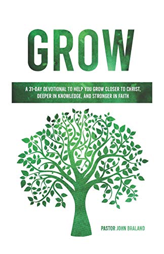 GROW: A 31-Day Devotional to Help You Grow Closer to Christ, Deeper in Knowledge, and Stronger in Faith