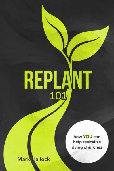 Replant 101: How You Can Help Revitalize Dying Churches (Replant Series)