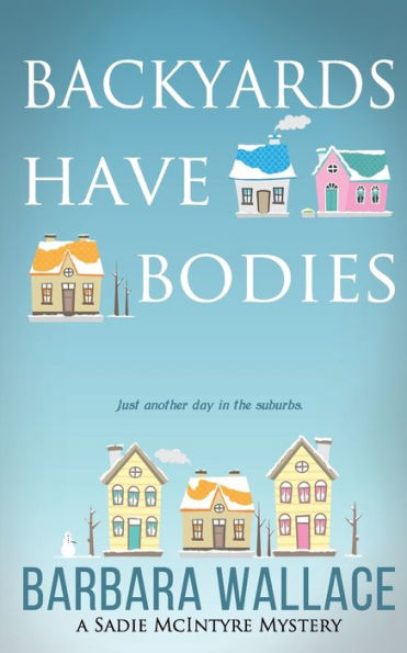 Backyards Have Bodies: A Sadie Mcintyre Mystery (The Sadie Mcintyre Mysteries)