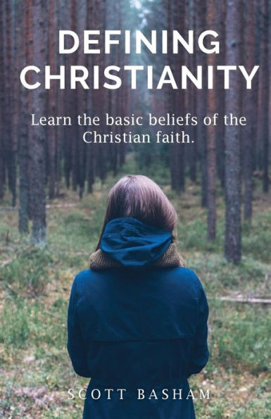 Defining Christianity: Learn The Basic Beliefs Of The Christian Faith
