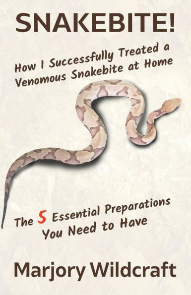 Snakebite!: How I Successfully Treated A Venomous Snakebite At Home; The 5 Essential Preparations You Need To Have