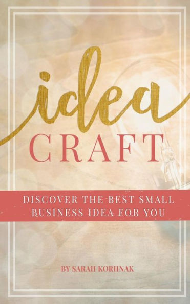 Idea Craft: Discover The Best Small Business Idea For You!