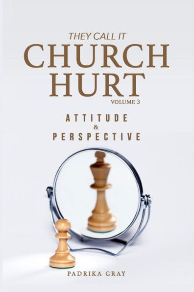 They Call It Church Hurt: Attitude & Perspective - Volume 3