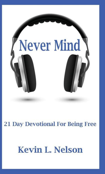 Never Mind: 21 Day Devotional To Being Free