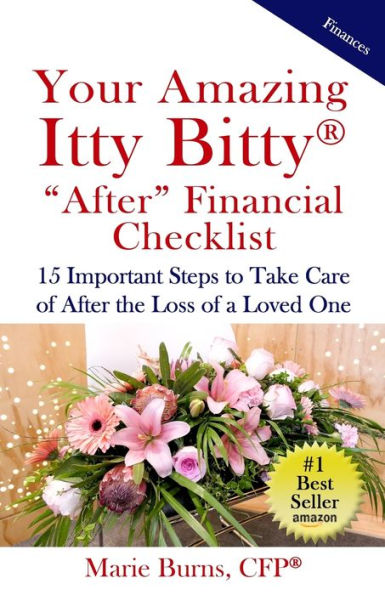 Your Amazing Itty Bitty After Financial Checklist: 15 Important Actions To Complete After The Loss Of A Loved One