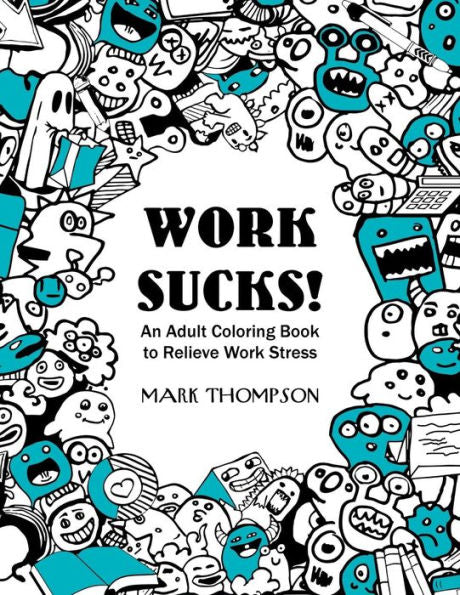 Work Sucks!: An Adult Coloring Book To Relieve Work Stress: (Volume 1 Of Humorous Coloring Books Series By Mark Thompson)
