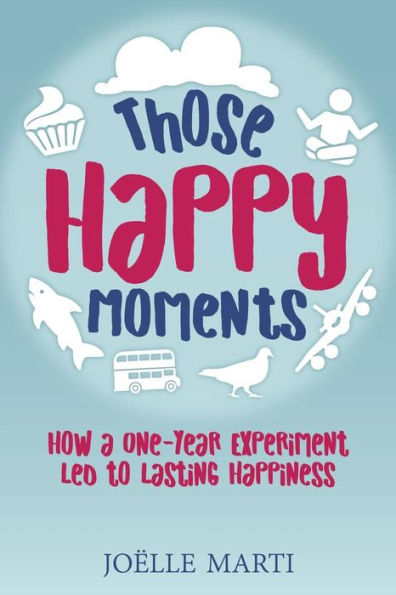 Those Happy Moments: How A One-Year Experiment Led To Lasting Happiness