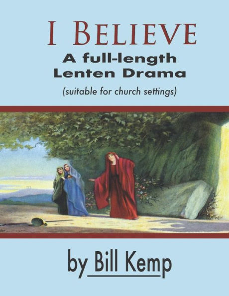 I Believe: A Full-Length Lenten Drama (Passion Plays)