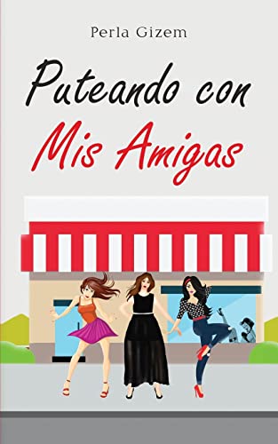 Puteando Con Mis Amigas (Spanish Edition)