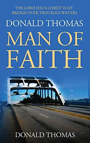Donald Thomas, Man of Faith: The Lord Jesus Christ is My Bridge Over Troubled Waters