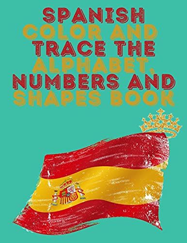 Spanish Color And Trace The Alphabet, Numbers And Shapes Book.Stunning Educational Book.Contains The Sapnish Alphabet, Numbers And In Addition Shapes, Suitable For Kids Ages 4-8.