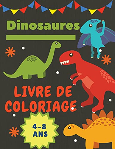 Dinosaures Livre De Coloriage 4-8 Ans: Cadeau Id????Al Pour Les Gar????Ons Et Les Filles De 4 ???? 8 Ans. Grande Taille: 8,5 X 11". (French Edition)