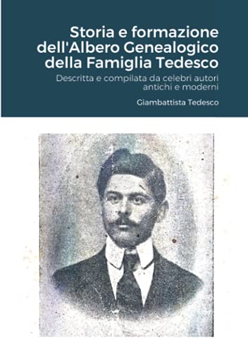 Storia E Formazione Dell'Albero Genealogico Della Famiglia Tedesco: Descritta E Compilata Da Celebri Autori Antichi E Moderni (Italian Edition)