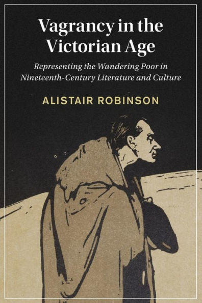 Vagrancy In The Victorian Age (Cambridge Studies In Nineteenth-Century Literature And Culture, Series Number 134)