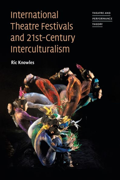 International Theatre Festivals And 21St-Century Interculturalism (Theatre And Performance Theory)