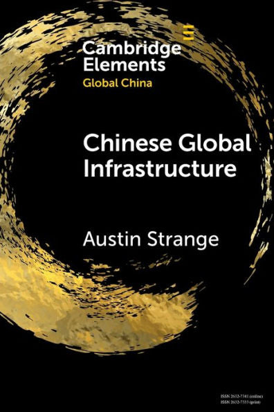 Chinese Global Infrastructure (Elements In Global China)
