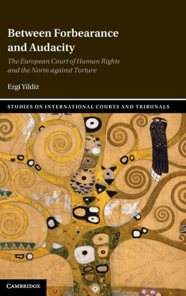 Between Forbearance And Audacity: The European Court Of Human Rights And The Norm Against Torture (Studies On International Courts And Tribunals)