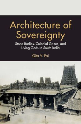 Architecture Of Sovereignty: Stone Bodies, Colonial Gazes, And Living Gods In South India