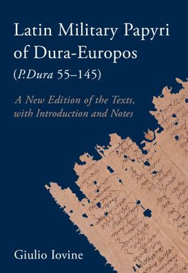 Latin Military Papyri Of Dura-Europos (P.Dura 55??45): A New Edition Of The Texts, With Introduction And Notes